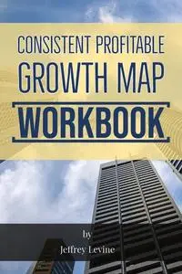 «Consistent Profitable Growth Map 2nd Edition» by Jeffrey Levine