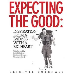«Expecting the Good: Inspiration from a Badass with a Big Heart» by Brigitte Cutshall