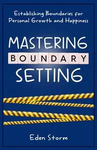 Mastering Boundary Setting: Establishing Boundaries for Personal Growth and Happiness