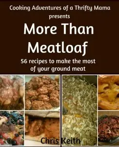 More Than Meatloaf: 56 recipes to make the most of your ground meat (repost)