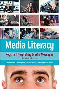 Media Literacy: Keys to Interpreting Media Messages, 4th Edition