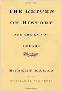 The Return of History and the End of Dreams by Robert Kagan