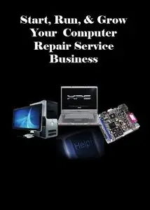 Start, Run, & Grow Your computer Repair Service Business