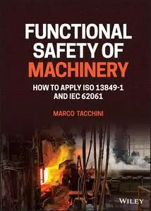 Functional Safety of Machinery: How to Apply ISO 13849-1 and IEC 62061