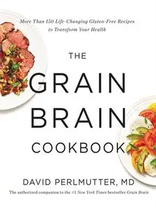 The Grain Brain Cookbook: More Than 150 Life-Changing Gluten-Free Recipes to Transform Your Health (repost)