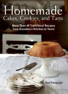 Homemade Cakes, Cookies, and Tarts: More Than 40 Traditional Recipes from Grandma’s Kitchen to Yours