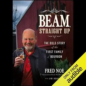 Beam, Straight Up: The Bold Story of the First Family of Bourbon [Audiobook]