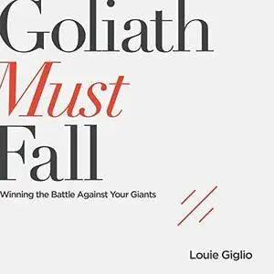 Goliath Must Fall: Winning the Battle Against Your Giants [Audiobook]