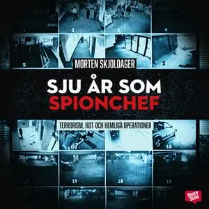 «Sju år som spionchef - Terrorism, hot och hemliga operationer» by Morten Skjoldager