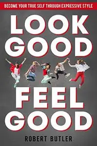 Style Look Good Feel Good: Become Your True Self Through Expressive Style