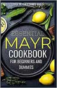 ESSENTIAL MAYR COOKBOOK FOR BEGINNERS AND DUMMIES: QUICK AND EASY RECIPES TO LOOSE WEIGHT