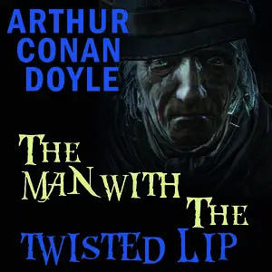 «The Man with the Twisted Lip» by Arthur Conan Doyle