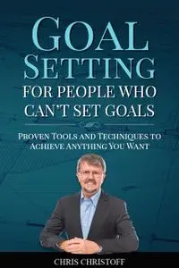 «Goal Setting For People Who Can't Set Goals» by Chris Christoff