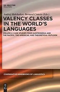 Valency Classes in the World's Languages Volume 2: Case studies from Austronesia and the Pacific, the Americas, and theoretical