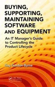 Buying, Supporting, Maintaining Software and Equipment: An IT Manager's Guide to Controlling the Product Lifecycle (Repost)