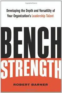 Bench Strength: Developing the Depth and Versatility of Your Organization's Leadership Talent(Repost)