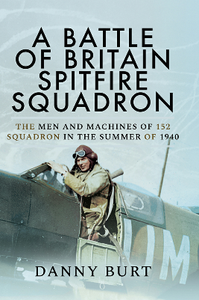 A Battle of Britain Spitfire Squadron : The Men and Machines of 152 Squadron in the Summer of 1940