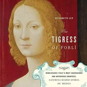 The Tigress of Forli: Renaissance Italy's Most Courageous and Notorious Countess, Caterina Riario Sforza de' Medici [Audiobook]