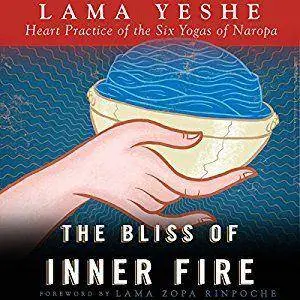 The Bliss of Inner Fire: Heart Practice of the Six Yogas of Naropa