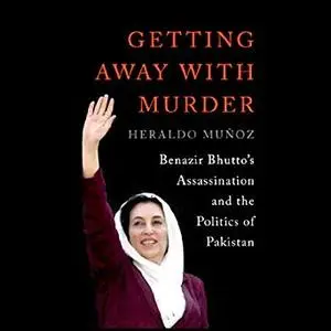 Getting Away with Murder: Benazir Bhutto's Assassination and the Politics of Pakistan [Audiobook]