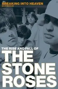 Breaking Into Heaven: The Rise And Fall Of The Stone Roses