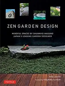 Zen Garden Design: Mindful Spaces by Shunmyo Masuno--Japan's Leading Garden Designer