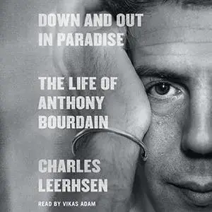 Down and Out in Paradise: The Life of Anthony Bourdain [Audiobook]