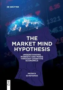 The Market Mind Hypothesis: Understanding Markets and Minds Through Cognitive Economics