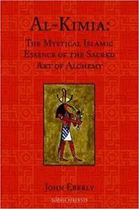 Al-Kimia: The Mystical Islamic Essence of the Sacred Art of Alchemy