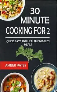 «30 Minute Cooking For 2» by Amber Pates