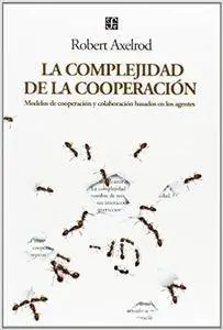 La complejidad de la cooperación. Modelos de cooperación y colaboración basados en los agentes