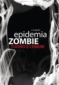 Z. A. Recht – Epidemia zombie. Tuono e cenere