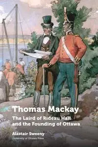 Thomas Mackay: The Laird of Rideau Hall and the Founding of Ottawa (Regional Studies)