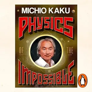 Physics of the Impossible, 2025 Edition: A Scientific Exploration of the World of Phasers, Force Fields [Audiobook]