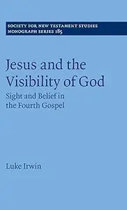 Jesus and the Visibility of God: Sight and Belief in the Fourth Gospel