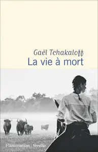 La vie à mort - Gaël Tchakaloff