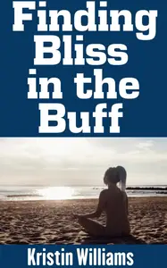 Finding Bliss in the Buff: Embracing Vulnerability, Authenticity, and the Joy of Living Uncovered