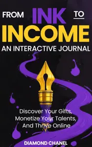 From Ink to Income: Discover Your Gifts, Monetize Your Talents, And Thrive Online