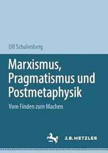 Marxismus, Pragmatismus und Postmetaphysik: Vom Finden zum Machen