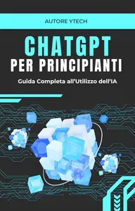 ChatGPT PER PRINCIPIANTI Guida Completa all’Utilizzo dell’IA