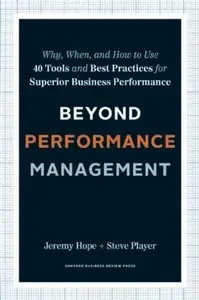 Beyond Performance Management: Why, When, and How to Use 40 Tools and Best Practices for Superior Business Performance