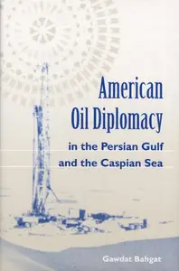 American Oil Diplomacy in the Persian Gulf and the Caspian Sea