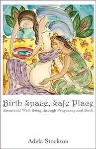 Birth Space, Safe Place: Emotional Well-Being Through Pregnancy and Birth