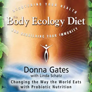 The Body Ecology Diet: Recovering Your Health and Rebuilding Your Immunity [Audiobook]