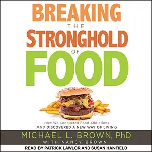 Breaking the Stronghold of Food: How We Conquered Food Addictions and Discovered a New Way of Living [Audiobook]