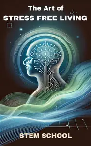 The Art of Stress-Free Living: Mastering Anxiety, Burnout, and Biohacking for Peak Performance