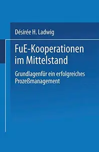 F&E-Kooperationen im Mittelstand: Grundlagen für ein erfolgreiches Prozeßmanagement