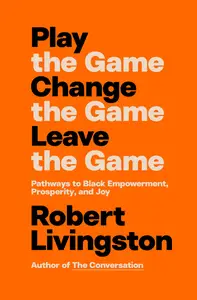 Play the Game, Change the Game, Leave the Game: Pathways to Black Empowerment, Prosperity, and Joy