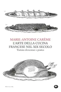 L'arte Della Cucina Francese Nel XIX Secolo - Marie Antoine Carême