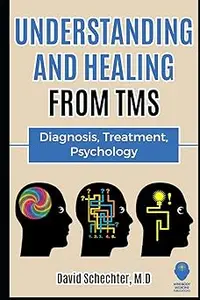 Understanding and Healing from TMS: Diagnosis, Treatment, Psychology